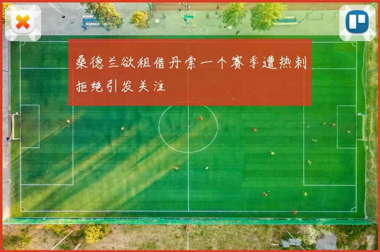 桑德兰欲租借丹索一个赛季遭热刺拒绝引发关注