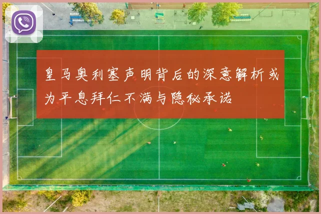 皇马奥利塞声明背后的深意解析或为平息拜仁不满与隐秘承诺